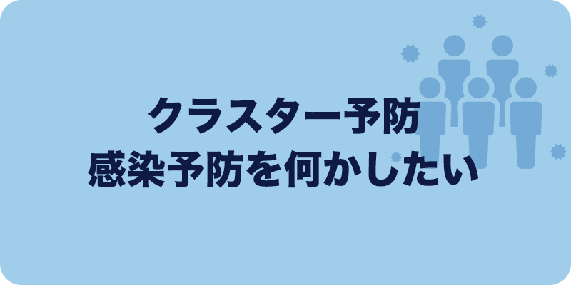 クラスター予防・感染予防を何かしたい