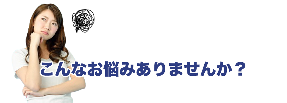 こんなお悩みありませんか？